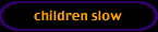 children slow