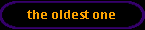 the oldest one